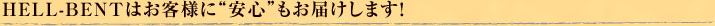 HELL-BENTはお客様に“安心”もお届けします！